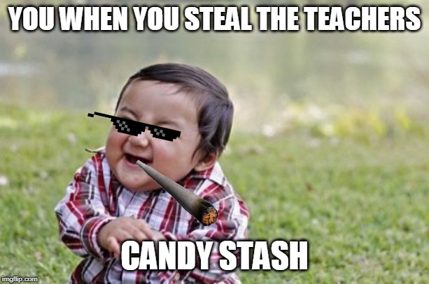 Evil Toddler | YOU WHEN YOU STEAL THE TEACHERS; CANDY STASH | image tagged in memes,evil toddler | made w/ Imgflip meme maker