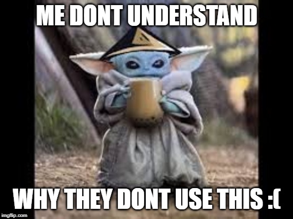 baby yoda meme | ME DONT UNDERSTAND; WHY THEY DONT USE THIS :( | image tagged in memes,baby yoda | made w/ Imgflip meme maker