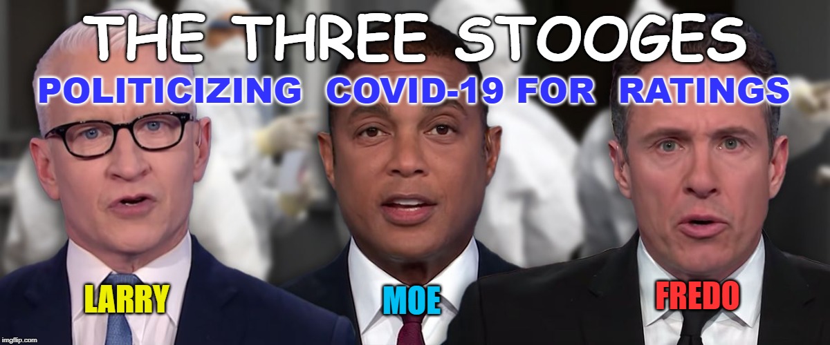 the modern day three Stooges | THE THREE STOOGES; POLITICIZING  COVID-19 FOR  RATINGS; LARRY; FREDO; MOE | image tagged in cnn,covid-19 | made w/ Imgflip meme maker