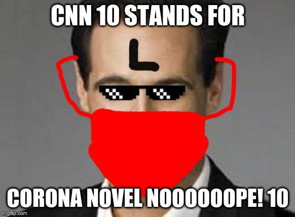 Corona Carl | CNN 10 STANDS FOR; CORONA NOVEL NOOOOOOPE! 10 | image tagged in corona carl | made w/ Imgflip meme maker