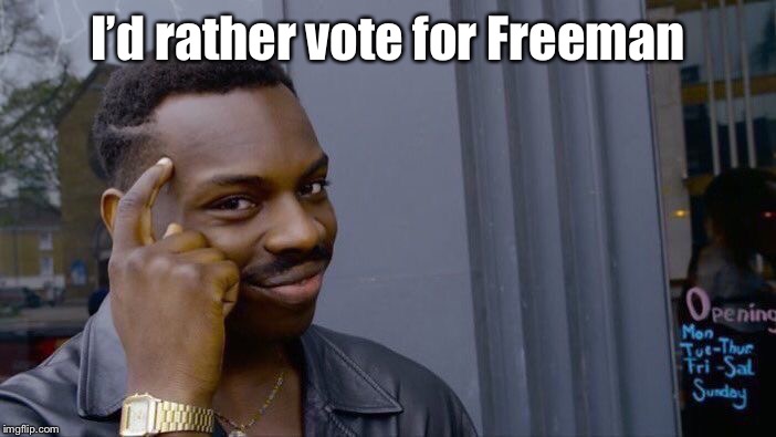 Roll Safe Think About It Meme | I’d rather vote for Freeman | image tagged in memes,roll safe think about it | made w/ Imgflip meme maker