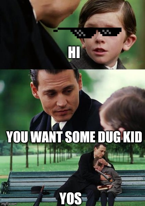 Finding Neverland | HI; YOU WANT SOME DUG KID; YOS | image tagged in memes,finding neverland | made w/ Imgflip meme maker