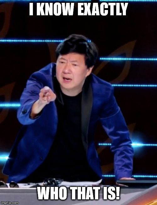 Ken Jeong Knows Who That Is |  I KNOW EXACTLY; WHO THAT IS! | image tagged in ken jeong,masked singer,know,who,dr ken,who that is | made w/ Imgflip meme maker