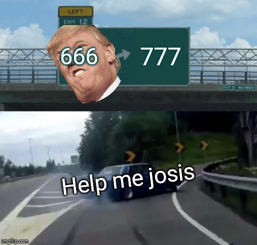 Left Exit 12 Off Ramp | 666; 777; Help me josis | image tagged in memes,left exit 12 off ramp | made w/ Imgflip meme maker