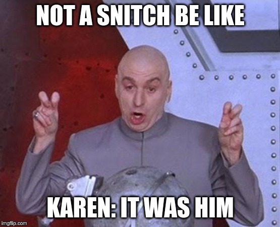 Dr Evil Laser | NOT A SNITCH BE LIKE; KAREN: IT WAS HIM | image tagged in memes,dr evil laser | made w/ Imgflip meme maker