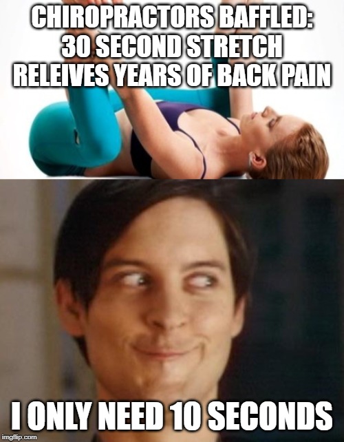 CHIROPRACTORS BAFFLED: 30 SECOND STRETCH RELEIVES YEARS OF BACK PAIN; I ONLY NEED 10 SECONDS | image tagged in memes,spiderman peter parker | made w/ Imgflip meme maker