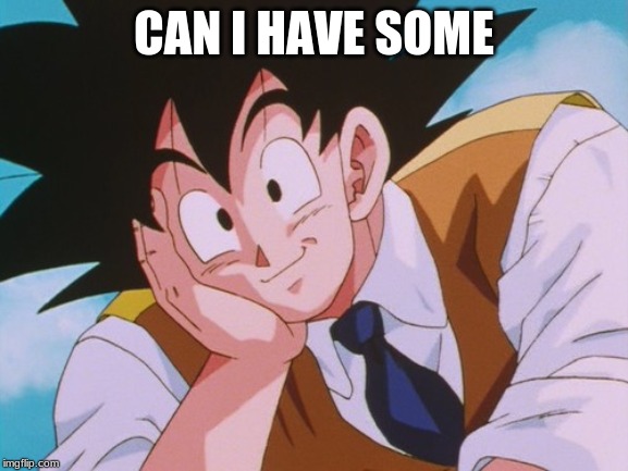 Condescending Goku Meme | CAN I HAVE SOME | image tagged in memes,condescending goku | made w/ Imgflip meme maker