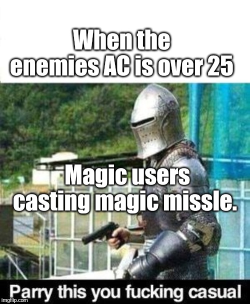 Parry This | When the enemies AC is over 25; Magic users casting magic missle. | image tagged in parry this | made w/ Imgflip meme maker