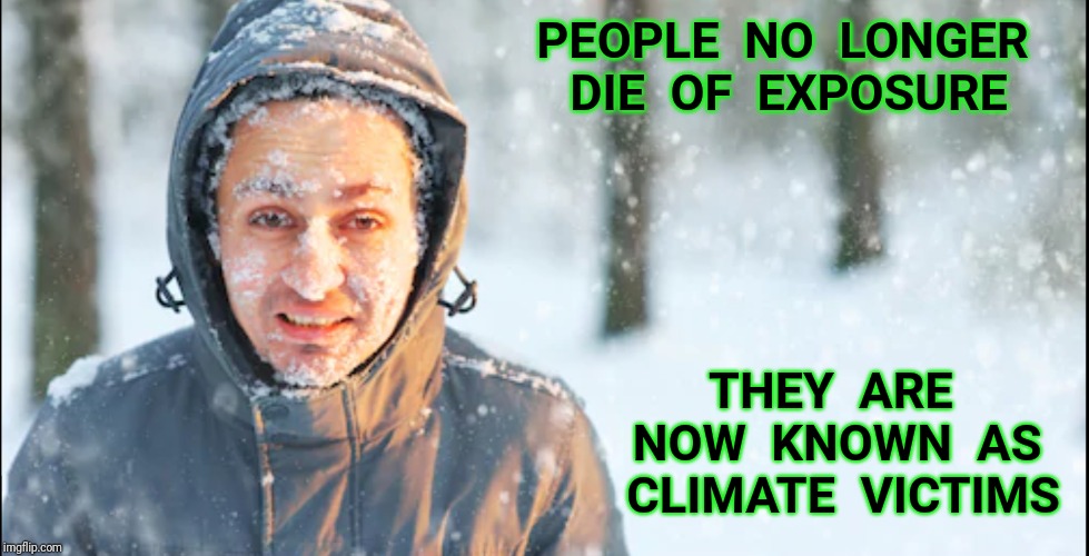 PEOPLE  NO  LONGER  DIE  OF  EXPOSURE; THEY  ARE  NOW  KNOWN  AS  CLIMATE  VICTIMS | image tagged in climate change,climate | made w/ Imgflip meme maker