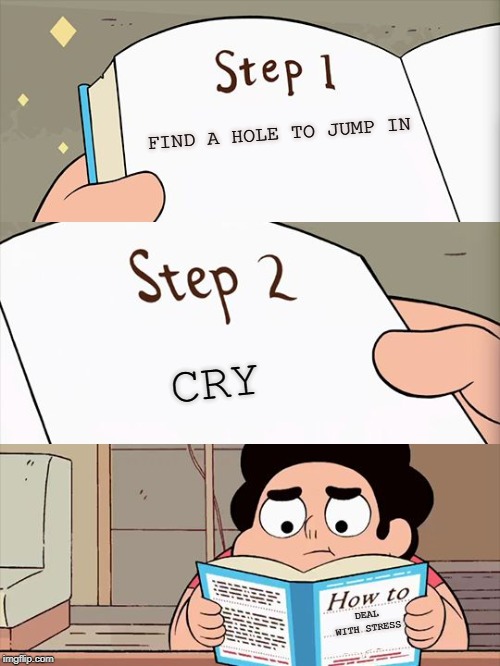 Steven Universe | FIND A HOLE TO JUMP IN; CRY; DEAL WITH STRESS | image tagged in steven universe | made w/ Imgflip meme maker