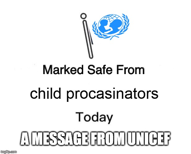 Marked Safe From Meme | child procasinators; A MESSAGE FROM UNICEF | image tagged in memes,marked safe from | made w/ Imgflip meme maker