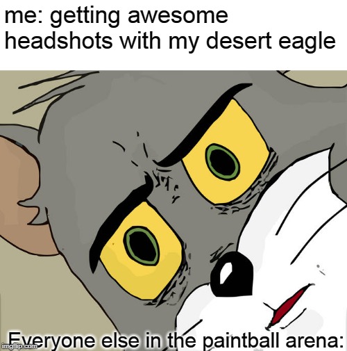 Unsettled Tom Meme | me: getting awesome headshots with my desert eagle; Everyone else in the paintball arena: | image tagged in memes,unsettled tom | made w/ Imgflip meme maker