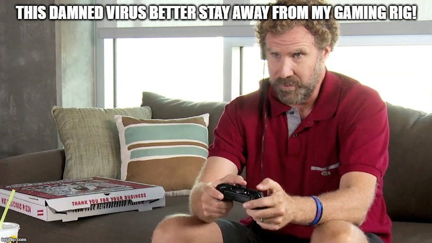 Pro gamer | THIS DAMNED VIRUS BETTER STAY AWAY FROM MY GAMING RIG! | image tagged in pro gamer | made w/ Imgflip meme maker