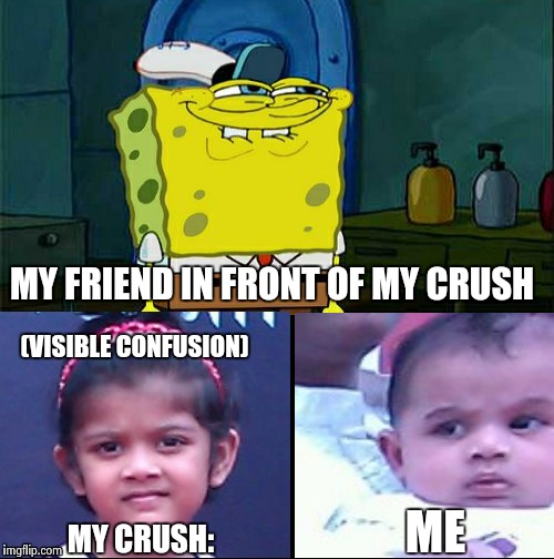 True af | MY FRIEND IN FRONT OF MY CRUSH; (VISIBLE CONFUSION); ME; MY CRUSH: | image tagged in memes,dont you squidward,awkward | made w/ Imgflip meme maker