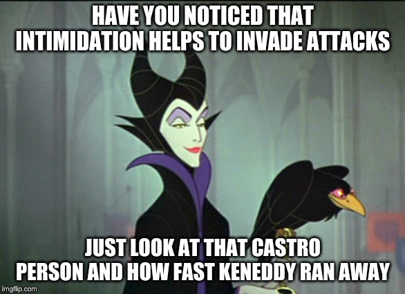 HAVE YOU NOTICED THAT INTIMIDATION HELPS TO INVADE ATTACKS; JUST LOOK AT THAT CASTRO PERSON AND HOW FAST KENEDDY RAN AWAY | image tagged in memes,fidel castro,bay of pigs,funny memes,political memes | made w/ Imgflip meme maker