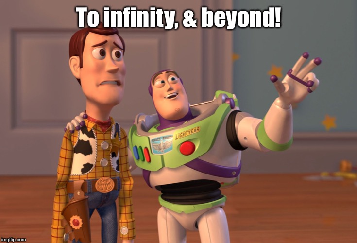X, X Everywhere Meme | To infinity, & beyond! | image tagged in memes,x x everywhere | made w/ Imgflip meme maker