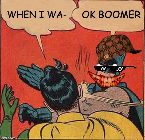 Batman Slapping Robin Meme | WHEN I WA-; OK BOOMER | image tagged in memes,batman slapping robin | made w/ Imgflip meme maker