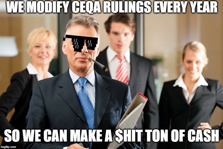 lawyers | WE MODIFY CEQA RULINGS EVERY YEAR; SO WE CAN MAKE A $HIT TON OF CASH | image tagged in lawyers | made w/ Imgflip meme maker