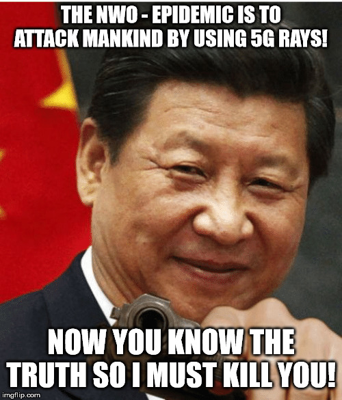 Xi Jinping | THE NWO - EPIDEMIC IS TO ATTACK MANKIND BY USING 5G RAYS! NOW YOU KNOW THE TRUTH SO I MUST KILL YOU! | image tagged in xi jinping | made w/ Imgflip meme maker