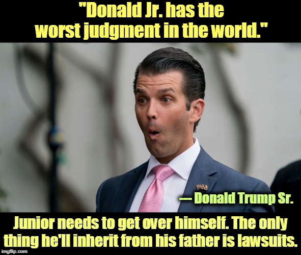 "Born on third base, thought he hit a triple" could have been written for this irresponsible, obnoxious, entitled little shit. | "Donald Jr. has the worst judgment in the world."; --- Donald Trump Sr. Junior needs to get over himself. The only thing he'll inherit from his father is lawsuits. | image tagged in donald trump jr sucks,trump,asshole | made w/ Imgflip meme maker