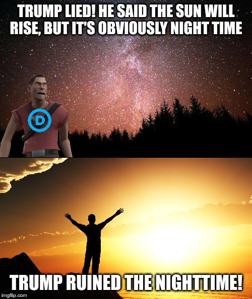 TRUMP LIED! HE SAID THE SUN WILL RISE, BUT IT'S OBVIOUSLY NIGHT TIME; TRUMP RUINED THE NIGHTTIME! | image tagged in night sky,man watching sunrise | made w/ Imgflip meme maker