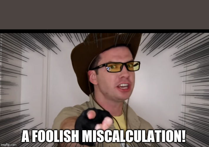 A foolish miscalculation Blank Meme Template