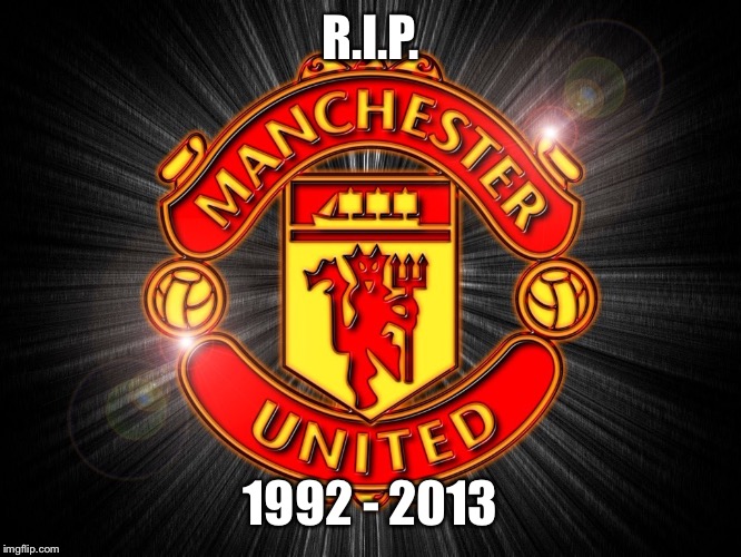 Man Utd | R.I.P. 1992 - 2013 | image tagged in man utd,manchester united,liverpool,premier league,death | made w/ Imgflip meme maker