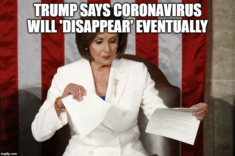 Into The Trash It Goes | TRUMP SAYS CORONAVIRUS WILL 'DISAPPEAR' EVENTUALLY | image tagged in into the trash it goes | made w/ Imgflip meme maker
