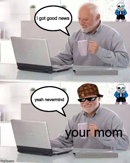 Hide the Pain Harold Meme | i got good news; yeah nevermind; your mom | image tagged in memes,hide the pain harold | made w/ Imgflip meme maker
