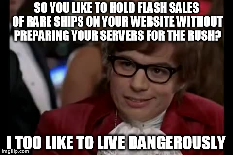 Oh Star Citizen | SO YOU LIKE TO HOLD FLASH SALES OF RARE SHIPS ON YOUR WEBSITE WITHOUT PREPARING YOUR SERVERS FOR THE RUSH? I TOO LIKE TO LIVE DANGEROUSLY | image tagged in memes,i too like to live dangerously | made w/ Imgflip meme maker