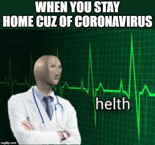 helth | WHEN YOU STAY HOME CUZ OF CORONAVIRUS | image tagged in helth,coronavirus,corona,beer | made w/ Imgflip meme maker