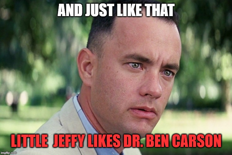 And Just Like That Meme | AND JUST LIKE THAT LITTLE  JEFFY LIKES DR. BEN CARSON | image tagged in memes,and just like that | made w/ Imgflip meme maker