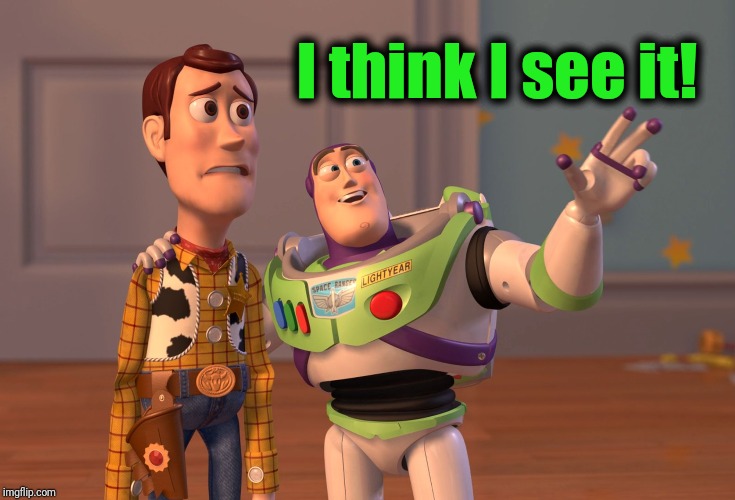 X, X Everywhere Meme | I think I see it! | image tagged in memes,x x everywhere | made w/ Imgflip meme maker