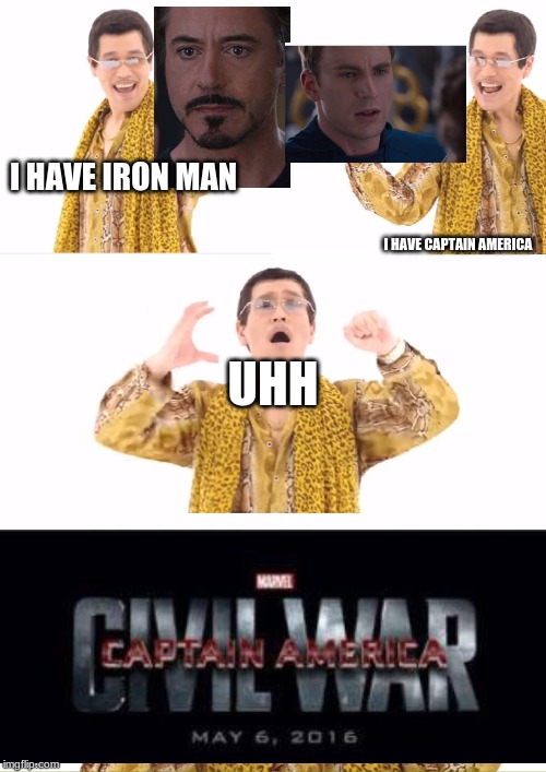 PPAP | I HAVE IRON MAN; I HAVE CAPTAIN AMERICA; UHH | image tagged in memes,ppap | made w/ Imgflip meme maker