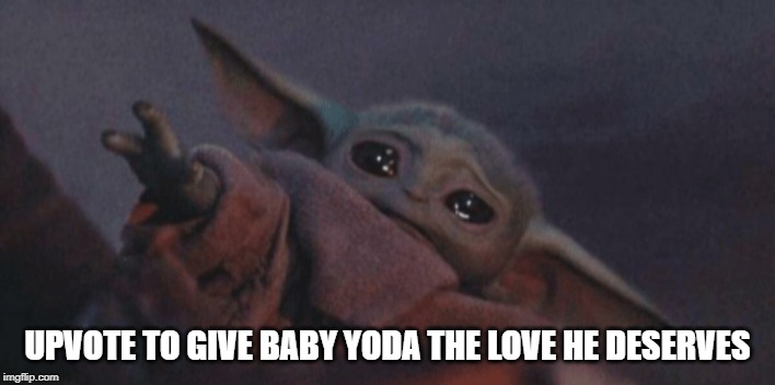 Baby yoda cry | UPVOTE TO GIVE BABY YODA THE LOVE HE DESERVES | image tagged in baby yoda cry | made w/ Imgflip meme maker