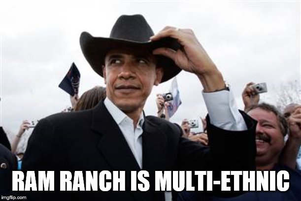 Obama Cowboy Hat Meme | RAM RANCH IS MULTI-ETHNIC | image tagged in memes,obama cowboy hat | made w/ Imgflip meme maker