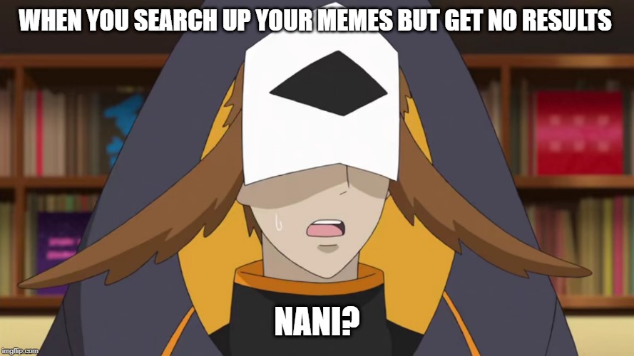 Confused Fukurou | WHEN YOU SEARCH UP YOUR MEMES BUT GET NO RESULTS; NANI? | image tagged in confused fukurou | made w/ Imgflip meme maker