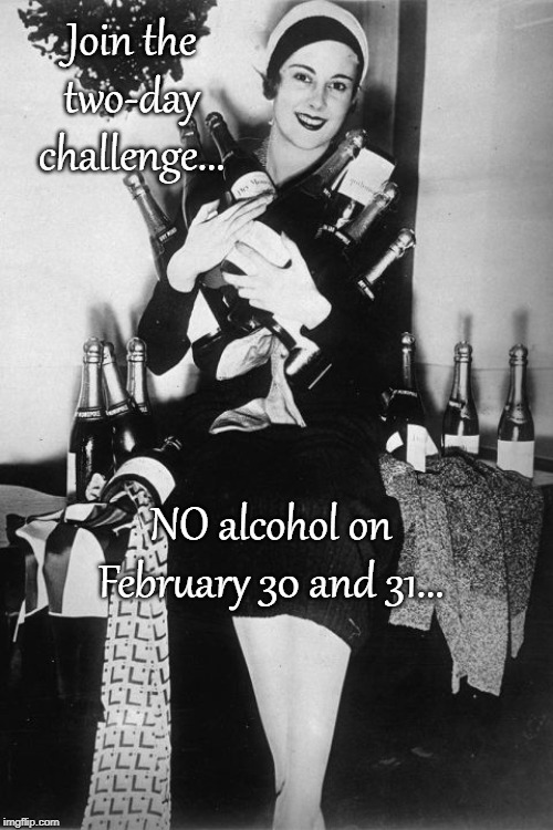 Join up... | Join the two-day challenge... NO alcohol on February 30 and 31... | image tagged in challenge,february,30,31 | made w/ Imgflip meme maker