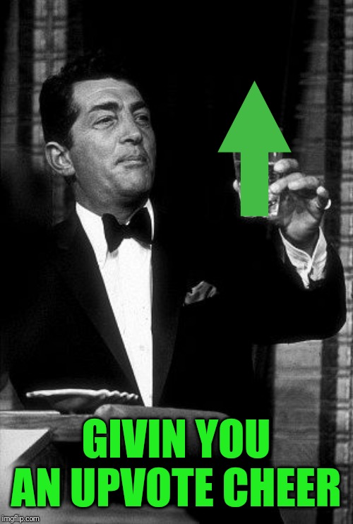 Dean Martin Cheers | GIVIN YOU AN UPVOTE CHEER | image tagged in dean martin cheers | made w/ Imgflip meme maker