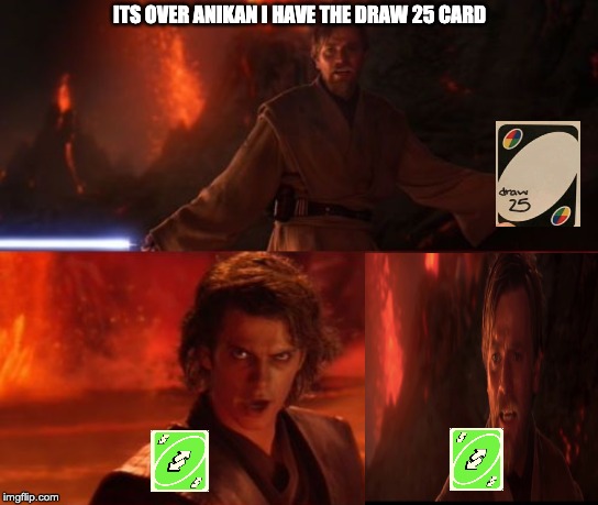 It's Over, Anakin, I Have the High Ground | ITS OVER ANIKAN I HAVE THE DRAW 25 CARD | image tagged in it's over anakin i have the high ground | made w/ Imgflip meme maker