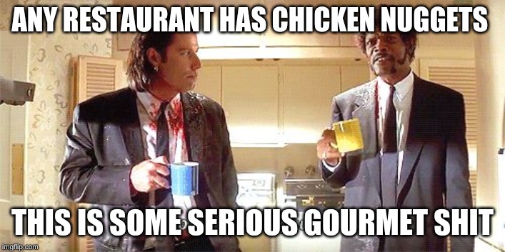 This is some serious gourmet shit | ANY RESTAURANT HAS CHICKEN NUGGETS; THIS IS SOME SERIOUS GOURMET SHIT | image tagged in this is some serious gourmet shit | made w/ Imgflip meme maker