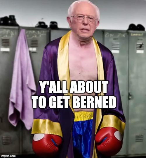 feel the bern | Y'ALL ABOUT TO GET BERNED | image tagged in feel the bern,SandersForPresident | made w/ Imgflip meme maker