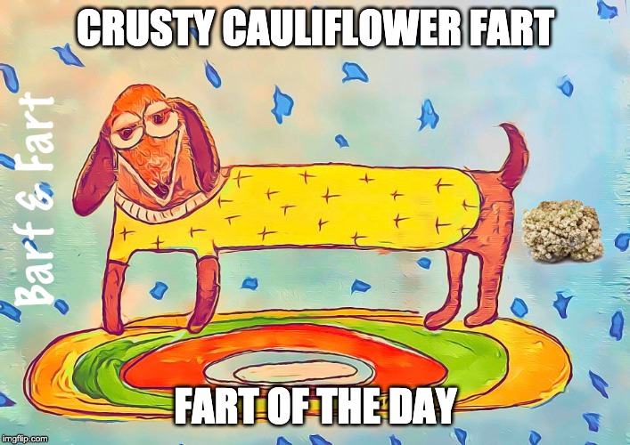 Crusty Cauliflower Farts (FOTD) | CRUSTY CAULIFLOWER FART; FART OF THE DAY | image tagged in fotd,cauliflower,barf and fart,crusty,fart | made w/ Imgflip meme maker