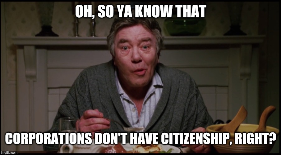 Oh so ya know (Big Fish) | OH, SO YA KNOW THAT CORPORATIONS DON'T HAVE CITIZENSHIP, RIGHT? | image tagged in oh so ya know big fish | made w/ Imgflip meme maker