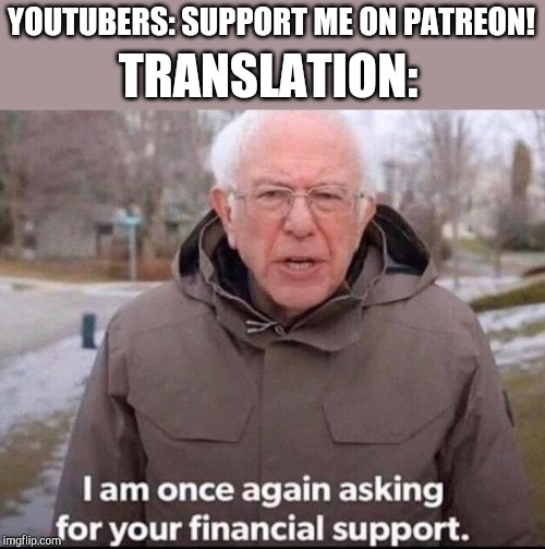 I am once again asking for your financial support | YOUTUBERS: SUPPORT ME ON PATREON! TRANSLATION: | image tagged in i am once again asking for your financial support | made w/ Imgflip meme maker