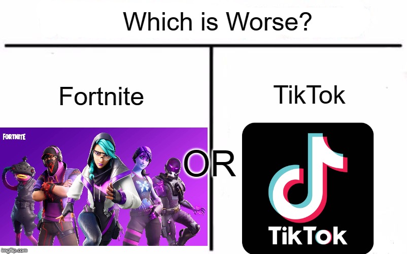 Who Would Win? Meme | Fortnite TikTok Which is Worse? OR | image tagged in memes,who would win | made w/ Imgflip meme maker