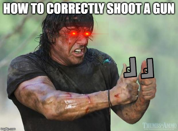 Thumbs Up Rambo | HOW TO CORRECTLY SHOOT A GUN | image tagged in thumbs up rambo | made w/ Imgflip meme maker