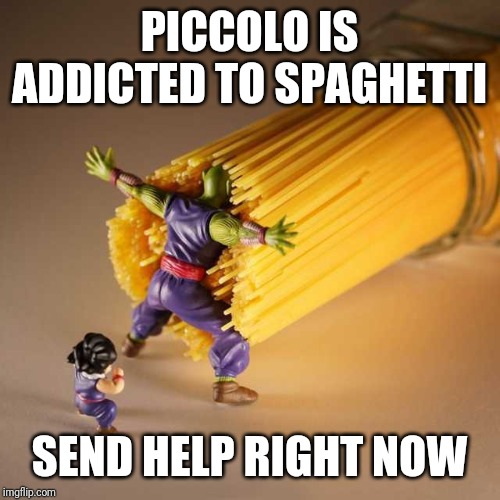 Piccolo Protect | PICCOLO IS ADDICTED TO SPAGHETTI; SEND HELP RIGHT NOW | image tagged in piccolo protect | made w/ Imgflip meme maker