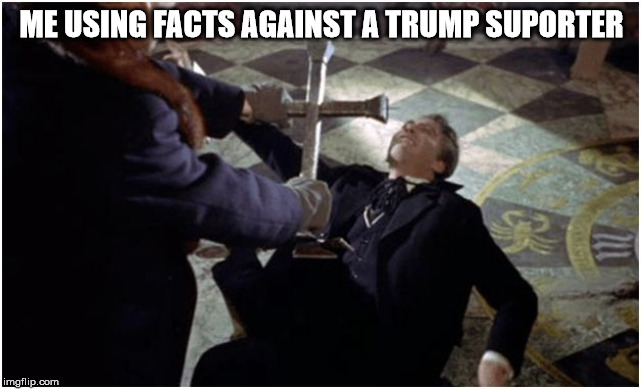 Dracula  | ME USING FACTS AGAINST A TRUMP SUPORTER | image tagged in dracula | made w/ Imgflip meme maker