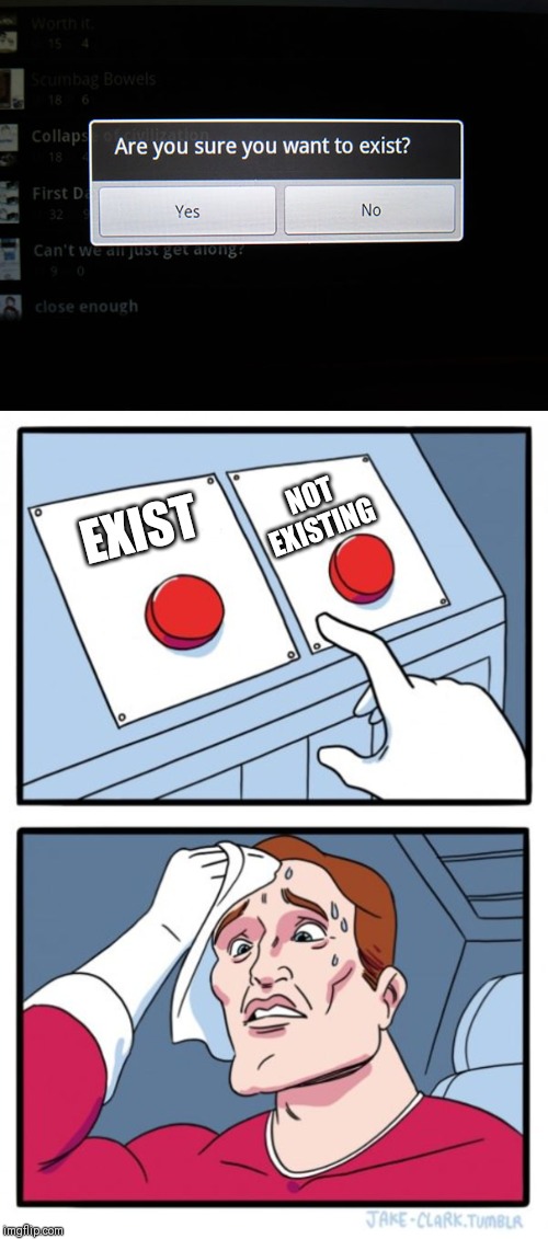 NOT EXISTING; EXIST | image tagged in memes,two buttons | made w/ Imgflip meme maker